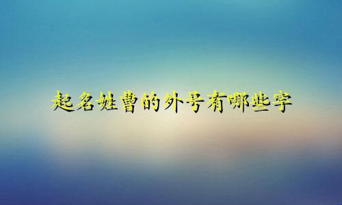 起名姓曹的外号有哪些字