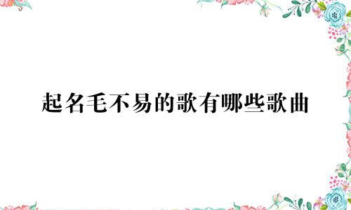 起名毛不易的歌有哪些歌曲