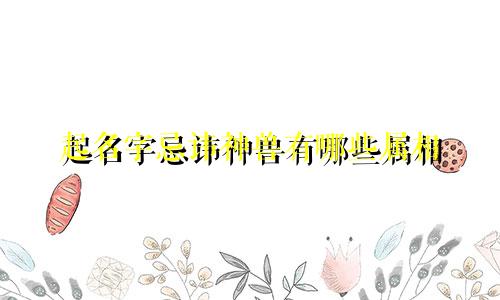 起名字忌讳神兽有哪些属相