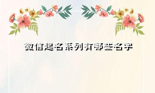微信起名系列有哪些名字