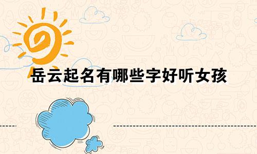岳云起名有哪些字好听女孩