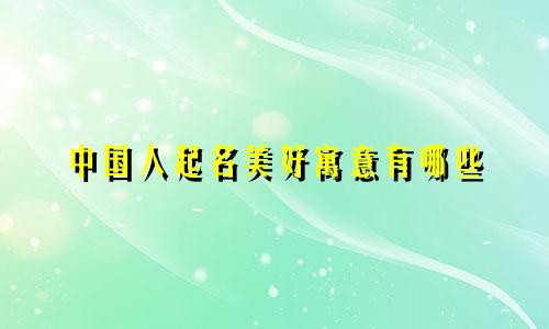 中国人起名美好寓意有哪些