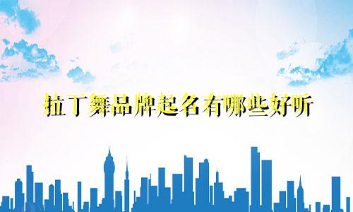 拉丁舞品牌起名有哪些好听