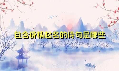 包含辟精起名的诗句是哪些