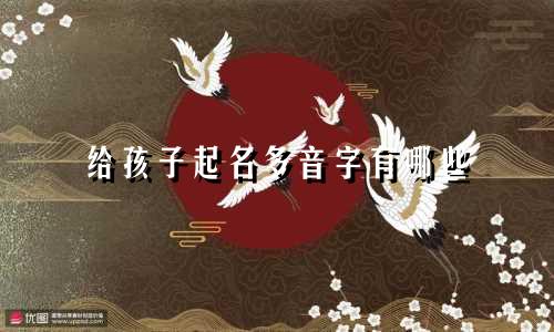 给孩子起名多音字有哪些