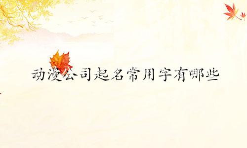 动漫公司起名常用字有哪些