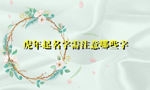 虎年起名字需注意哪些字