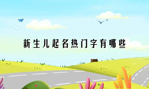 新生儿起名热门字有哪些