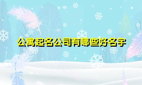 公寓起名公司有哪些好名字