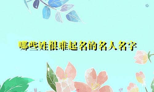 哪些姓很难起名的名人名字