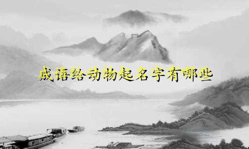 成语给动物起名字有哪些