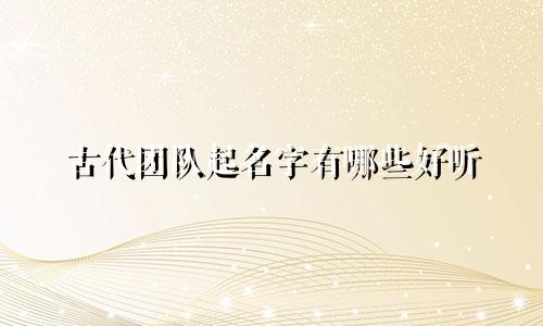 古代团队起名字有哪些好听