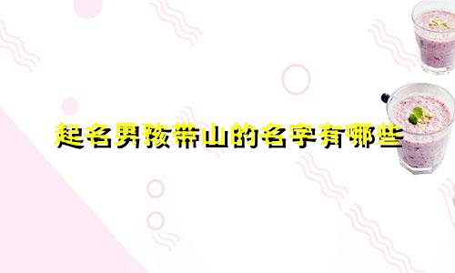 起名男孩带山的名字有哪些