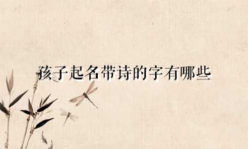 孩子起名带诗的字有哪些