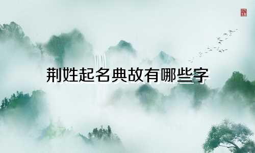 荆姓起名典故有哪些字
