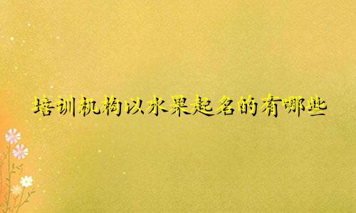 培训机构以水果起名的有哪些