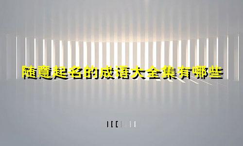 随意起名的成语大全集有哪些