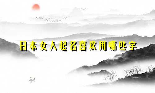 日本女人起名喜欢用哪些字