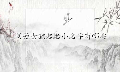 刘姓女孩起名小名字有哪些