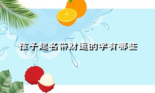 孩子起名带财运的字有哪些