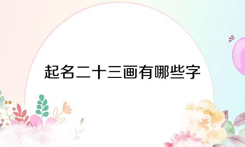 起名二十三画有哪些字