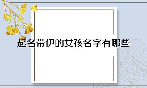 起名带伊的女孩名字有哪些