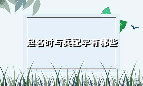 起名时与兵配字有哪些