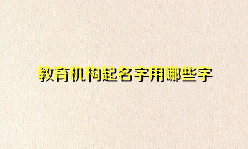 教育机构起名字用哪些字