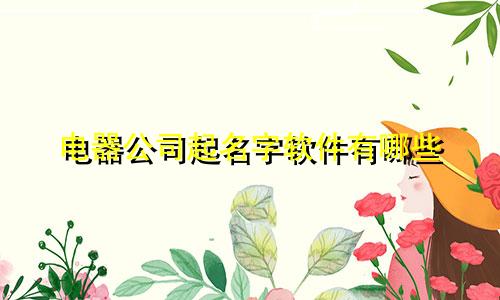 电器公司起名字软件有哪些