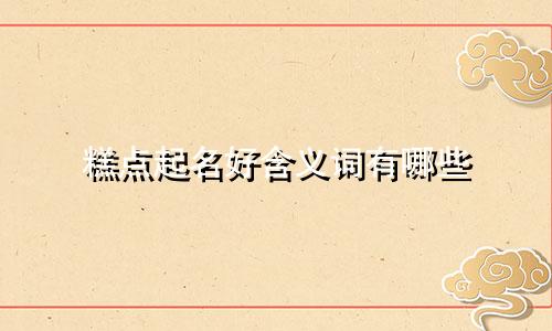 糕点起名好含义词有哪些