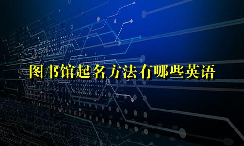 图书馆起名方法有哪些英语