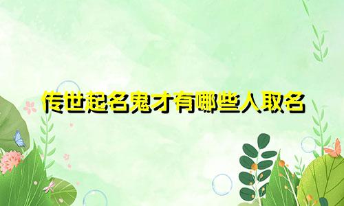 传世起名鬼才有哪些人取名