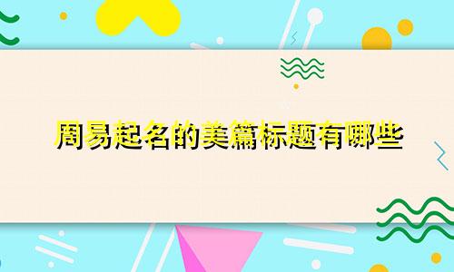 周易起名的美篇标题有哪些