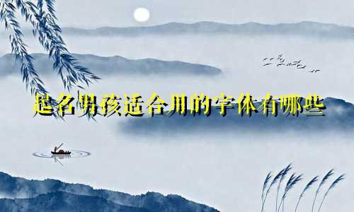 起名男孩适合用的字体有哪些