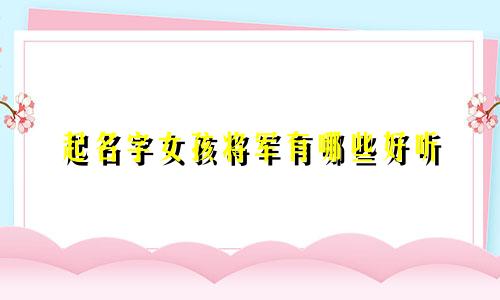 起名字女孩将军有哪些好听