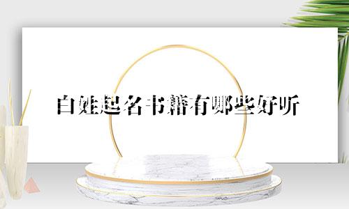 白姓起名书籍有哪些好听