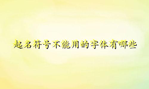 起名符号不能用的字体有哪些