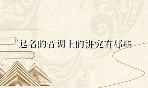 起名的音调上的讲究有哪些