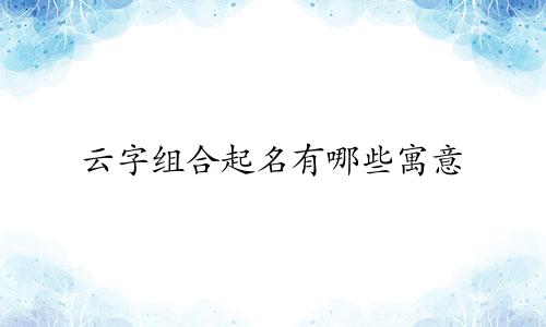 云字组合起名有哪些寓意
