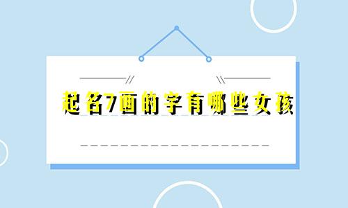 起名7画的字有哪些女孩