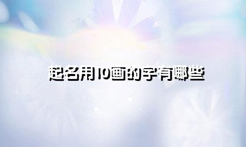 起名用10画的字有哪些