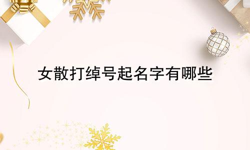 女散打绰号起名字有哪些