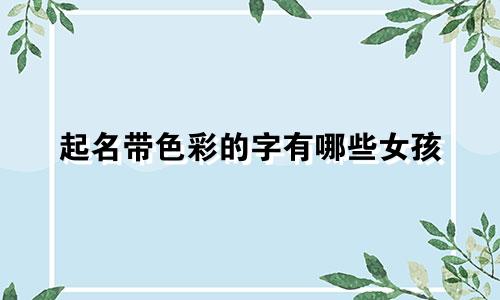 起名带色彩的字有哪些女孩