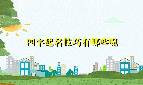 四字起名技巧有哪些呢