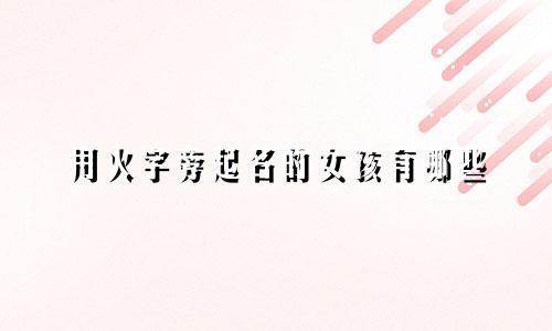 用火字旁起名的女孩有哪些