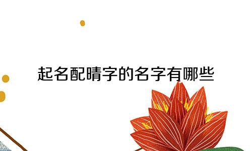 起名配晴字的名字有哪些