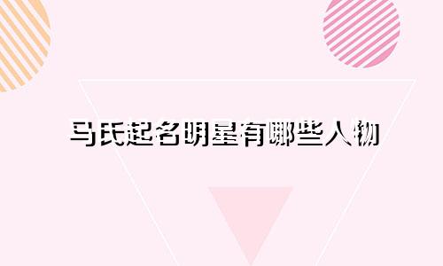 马氏起名明星有哪些人物