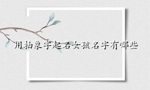 用抽象字起名女孩名字有哪些