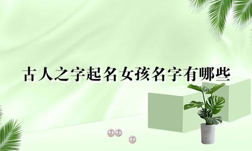 古人之字起名女孩名字有哪些