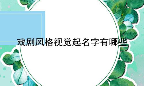戏剧风格视觉起名字有哪些